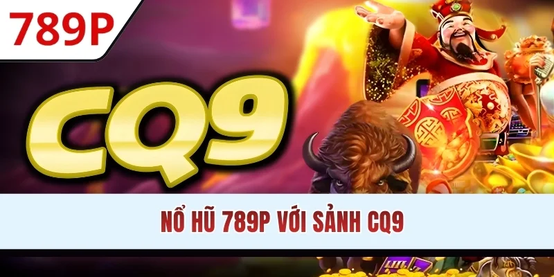 Nổ hũ 789P với sảnh CQ9
